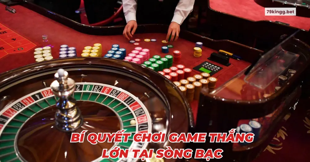 Bí quyết chơi game thắng lớn tại sòng bạc