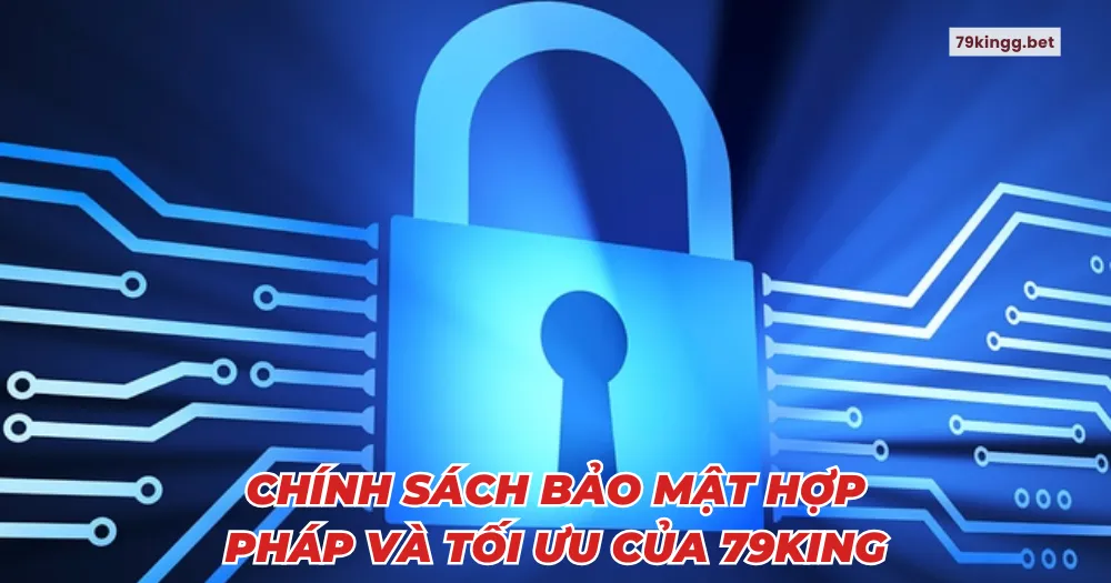 Chính sách bảo mật hợp pháp và tối ưu của 79King