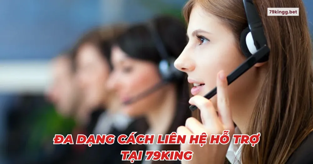 Đa dạng cách liên hệ hỗ trợ tại 79King