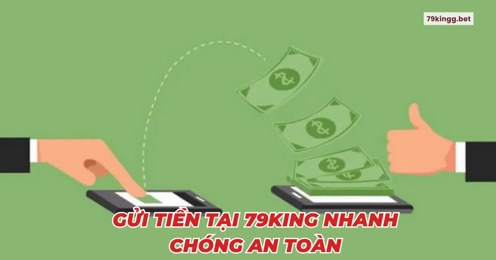 Gửi tiền tại 79king nhanh chóng an toàn