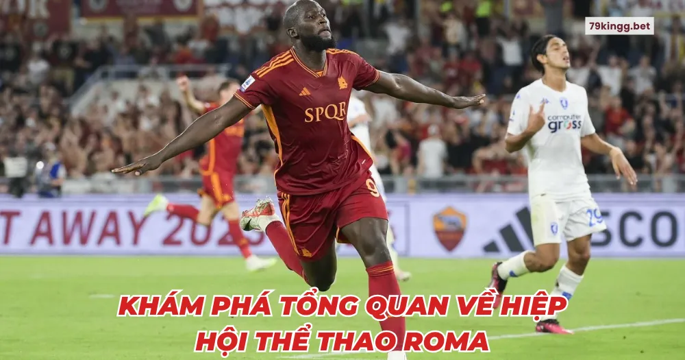 Khám phá tổng quan về hiệp hội thể thao Roma