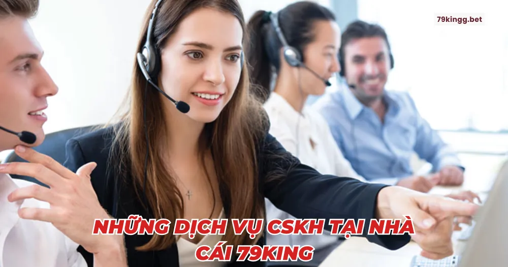 Những dịch vụ CSKH tại nhà cái 79King