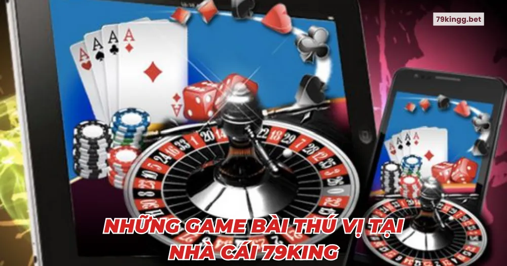 Những game bài thú vị tại nhà cái 79King