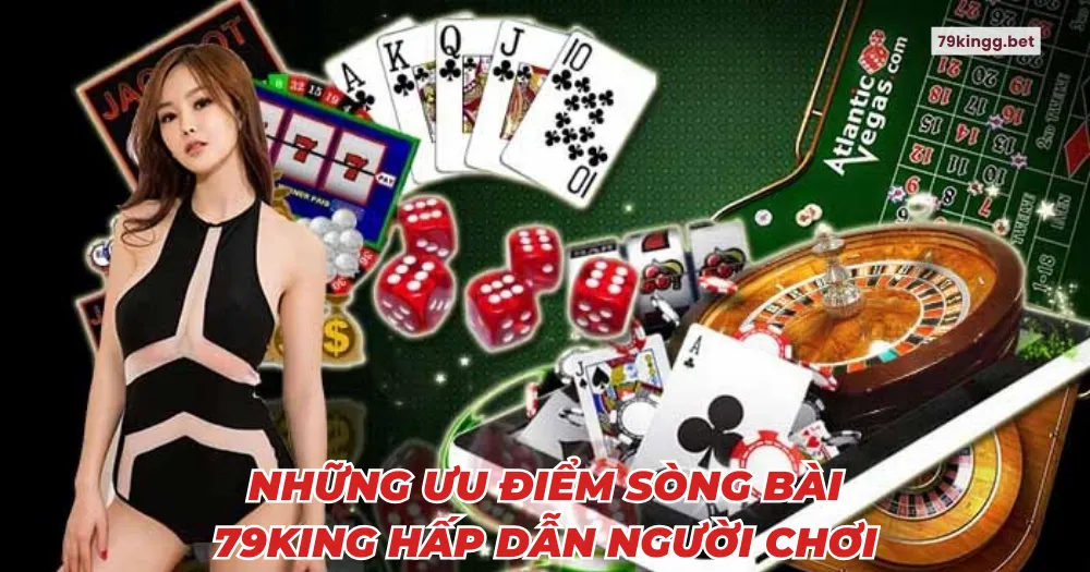 Những ưu điểm sòng bài 79king hấp dẫn người chơi