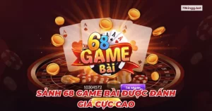 Sảnh 68 game bài được đánh giá cực cao