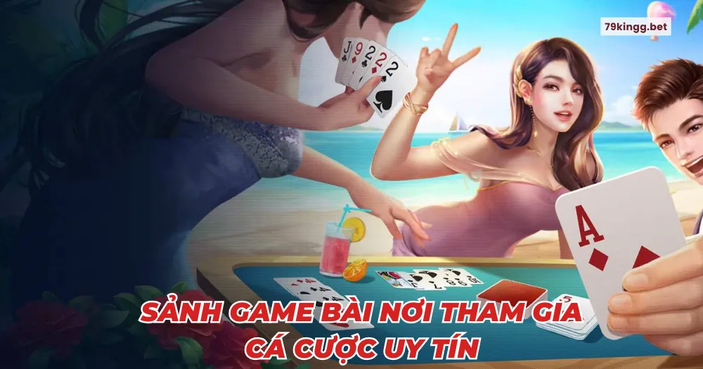 Sảnh Game bài nơi tham gia cá cược uy tín