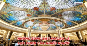 Những sòng bạc Macau là lựa chọn của nhiều người