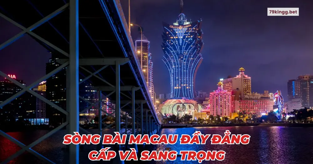 Sòng bài Macau đầy đẳng cấp và sang trọng