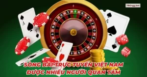 Sòng bài trực tuyến Việt Nam được nhiều người quan tâm