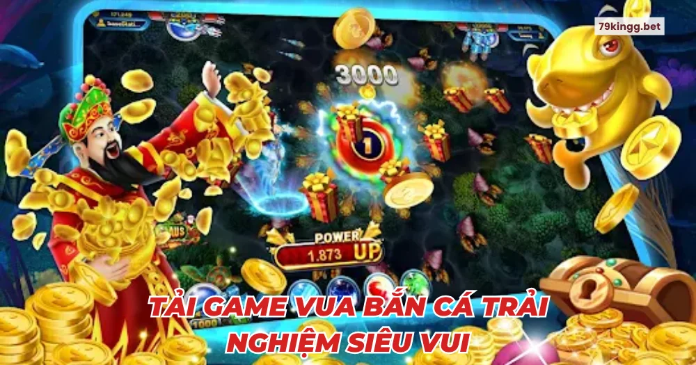 Tải game vua bắn cá trải nghiệm siêu vui