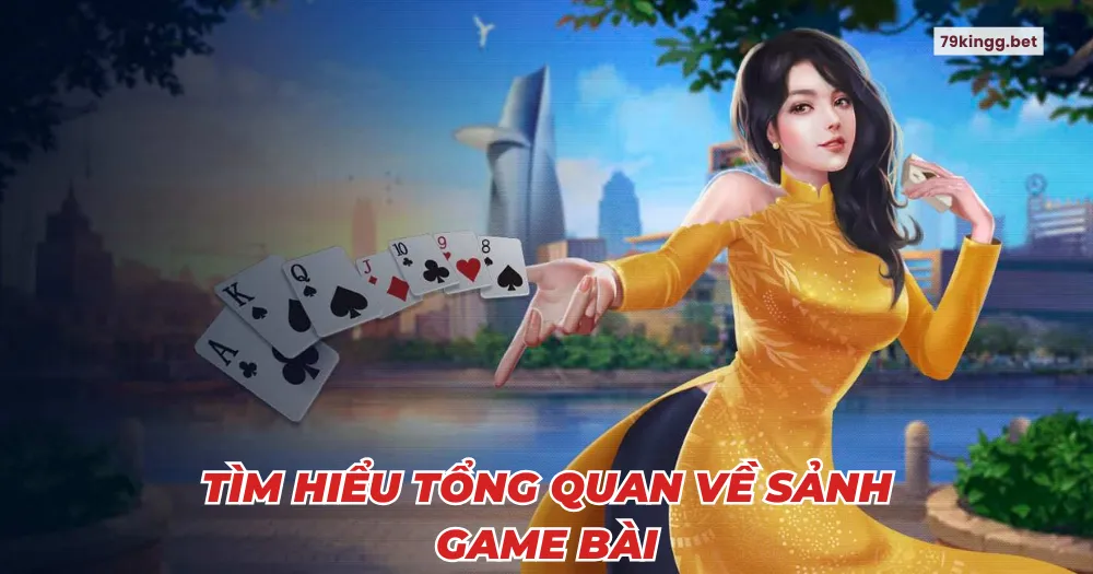 Tìm hiểu tổng quan về sảnh Game bài