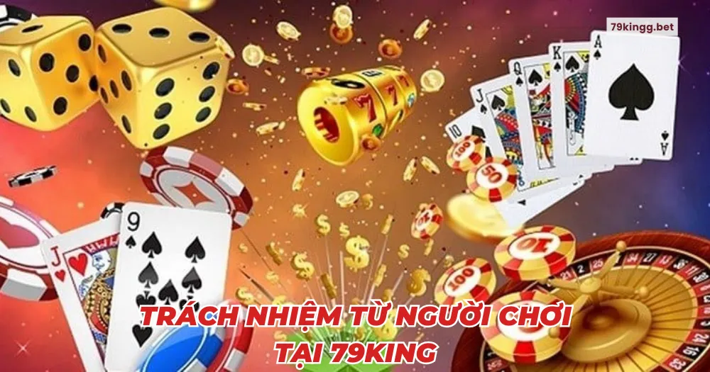 Trách nhiệm từ người chơi tại 79king